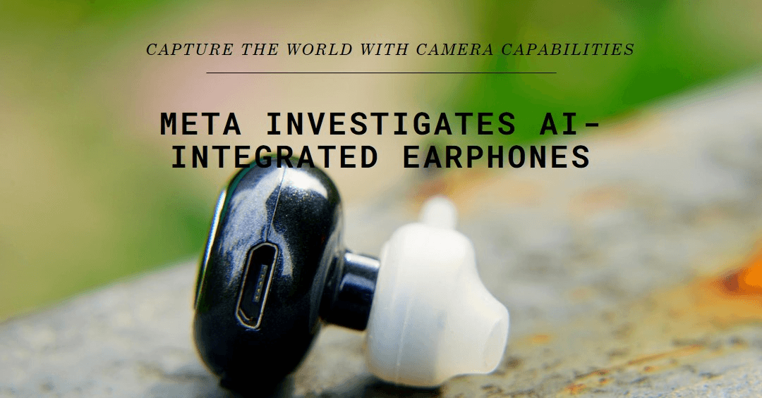 Meta Investigates AI-Integrated Earphones with Camera Capabilities