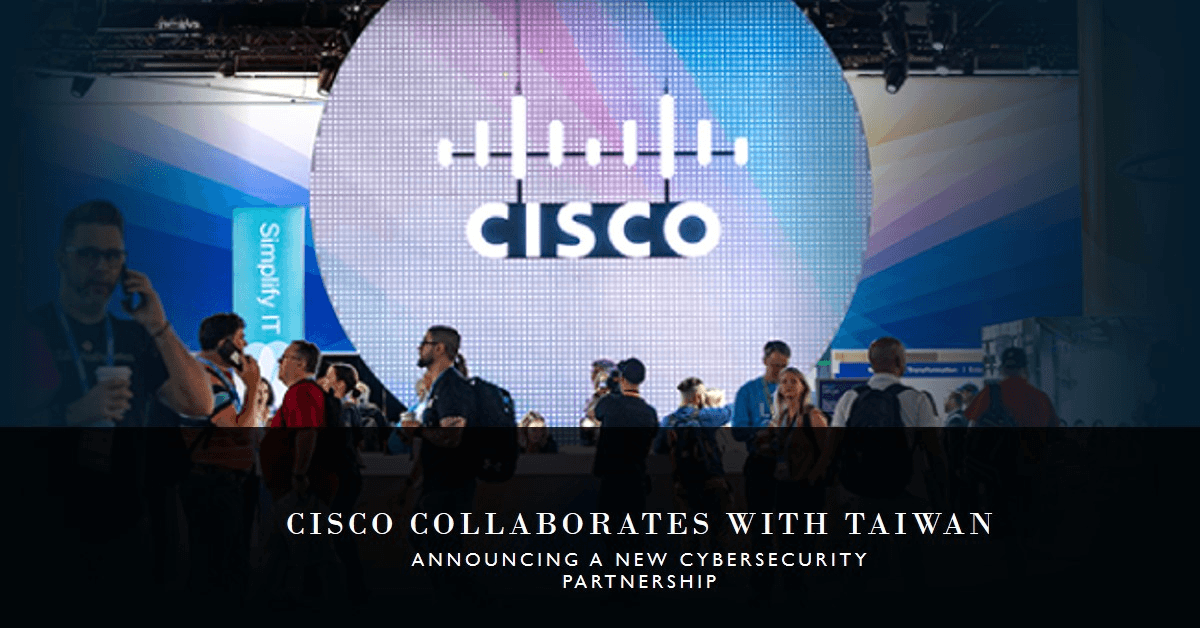 Cisco Announces Cybersecurity Collaboration with Taiwan Cisco Announces Cybersecurity Collaboration with Taiwan