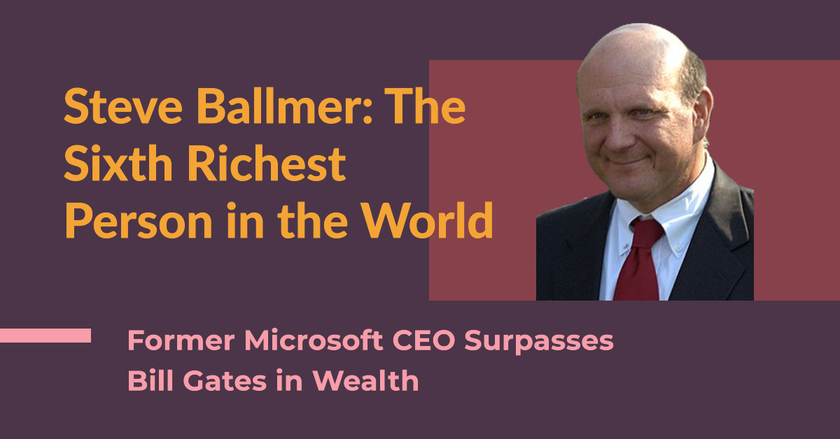 Former Microsoft CEO Steve Ballmer Surpasses Bill Gates to Become Sixth Richest Person Globally