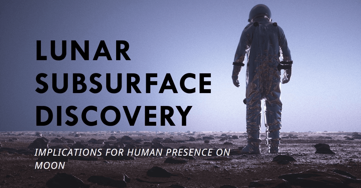 Lunar Subsurface Discovery: Potential Implications for Establishing a Permanent Human Presence on Moon Lunar Subsurface Discovery: Potential Implications for Establishing a Permanent Human Presence on Moon