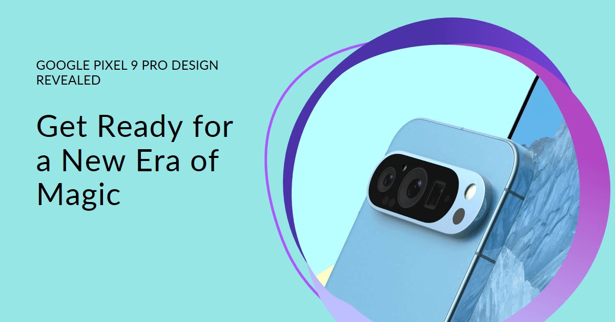 Google Pixel 9 Pro Design Revealed: Get Ready for a New Era of “Magic” Google Pixel 9 Pro Design Revealed: Get Ready for a New Era of "Magic"