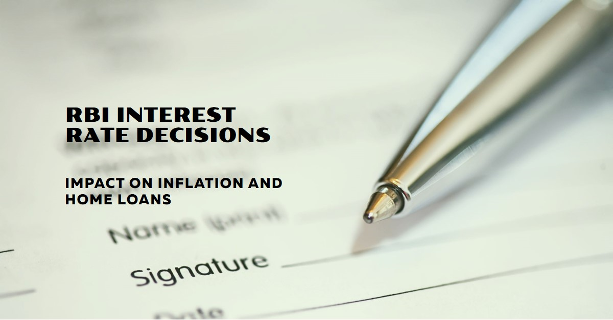 With an Eye on the Upcoming RBI Interest Rate Decisions: Impact on Inflation, Borrowing Rates, and Home Loan Markets in India