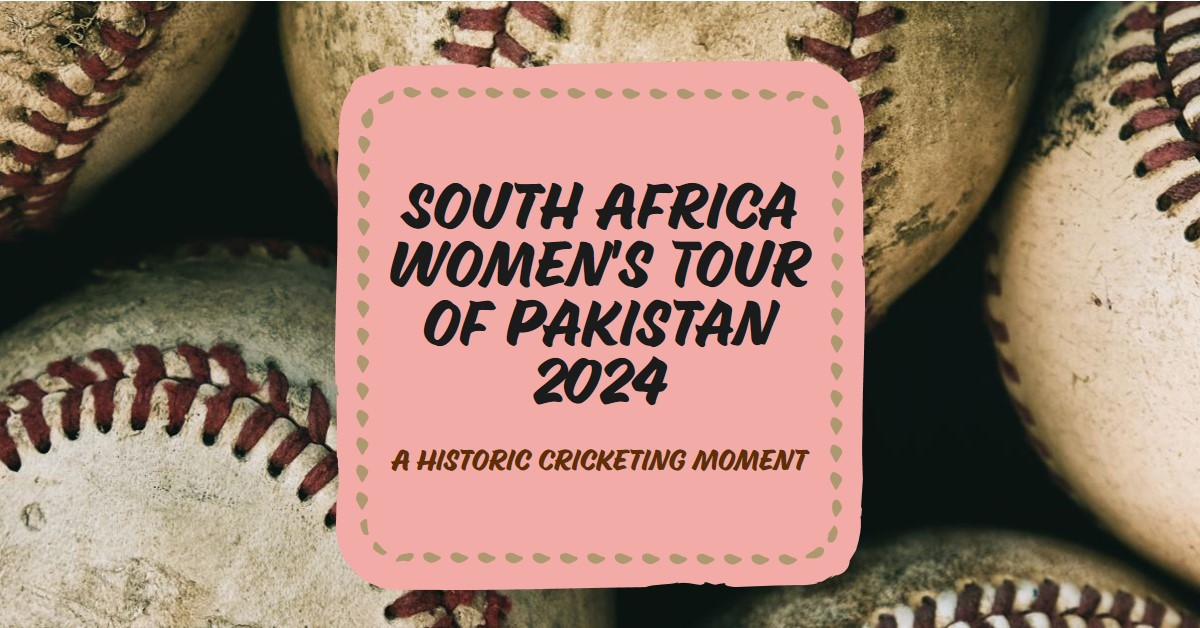 South Africa Women’s Tour of Pakistan 2024: A Historic Cricketing Moment