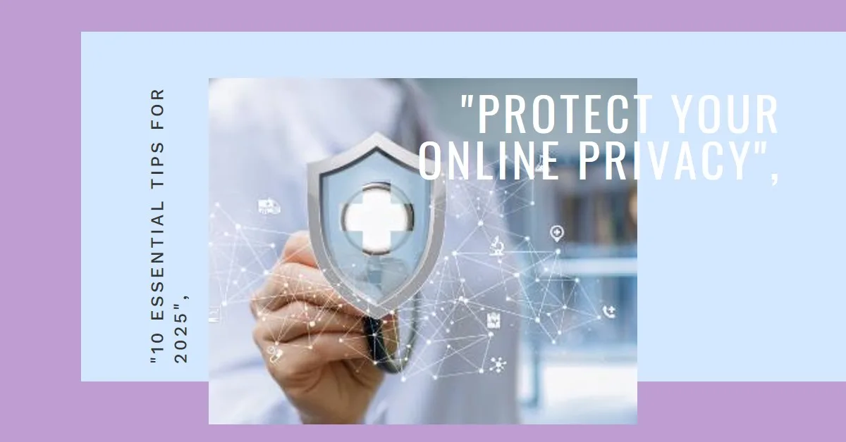 10 Ways to Protect Your Online Privacy in 2025 10 Ways to Protect Your Online Privacy in 2025