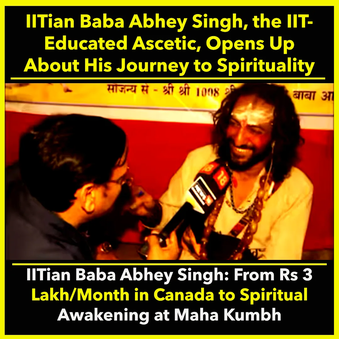 IITian Baba Abhey Singh, the IIT-Educated Ascetic, Opens Up About His Journey to Spirituality IITian Baba Abhey Singh: From Rs 3 Lakh/Month in Canada to Spiritual Awakening at Maha Kumbh