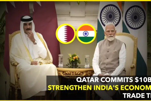 Qatar Pledges $10 Billion Investment in India to Strengthen Bilateral Ties Qatar Pledges $10 Billion Investment in India to Strengthen Bilateral Ties