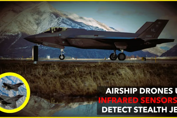 Airship Drones with Infrared Sensors: A Game-Changer in Detecting Stealth Aircraft Airship Drones with Infrared Sensors: A Game-Changer in Detecting Stealth Aircraft