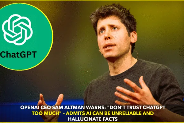 Sam Altman Warns Users: “Don’t Trust ChatGPT Too Much” – A Candid Reminder on AI Limitations Sam Altman Warns Users: "Don’t Trust ChatGPT Too Much" – A Candid Reminder on AI Limitations