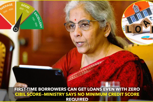 Finance Ministry: No CIBIL Score Needed for First Loans Finance Ministry: No CIBIL Score Needed for First Loans