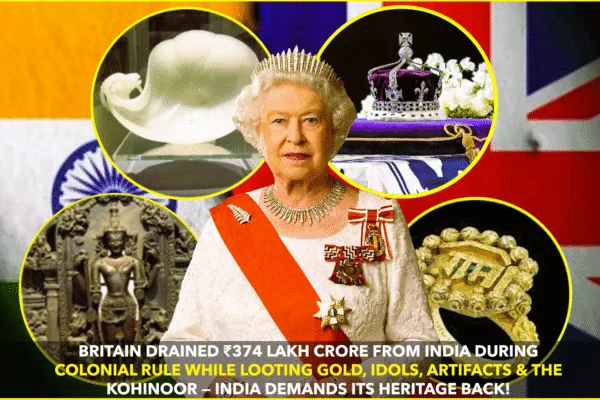 BRITAIN DRAINED ₹374 LAKH CRORE FROM INDIA: HERITAGE STOLEN UNDER COLONIAL RULE BRITAIN DRAINED ₹374 LAKH CRORE FROM INDIA: HERITAGE STOLEN UNDER COLONIAL RULE