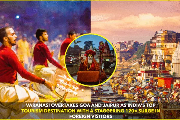 Varanasi Surpasses Goa and Jaipur to Become India’s Top Tourism Hub Varanasi Surpasses Goa and Jaipur to Become India’s Top Tourism Hub